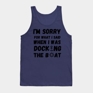 I'm Sorry For What I Said When I Was Docking The Boat - boating gift idea Tank Top